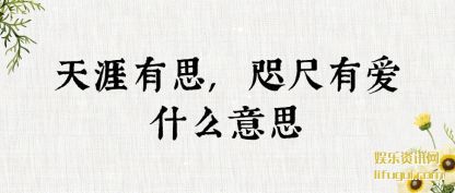 天涯有(you)思,咫尺有爱(ai)(ai)什么(me)意(yi)思